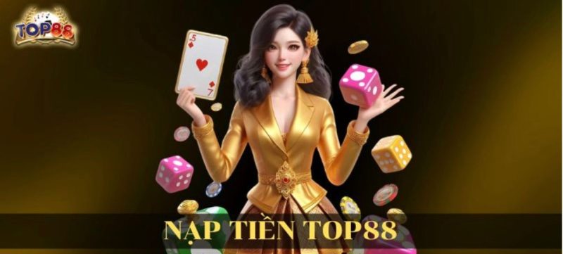 Lý Do Nên Chọn Nạp Tiền TOP88 Qua Ngân Hàng